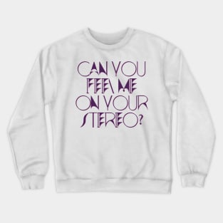 Can You Feel Me On Your Stereo (Kylie Minogue Aphrodite) Crewneck Sweatshirt